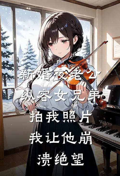 新婚夜老公纵容女兄弟拍我照片，我让他崩溃绝望